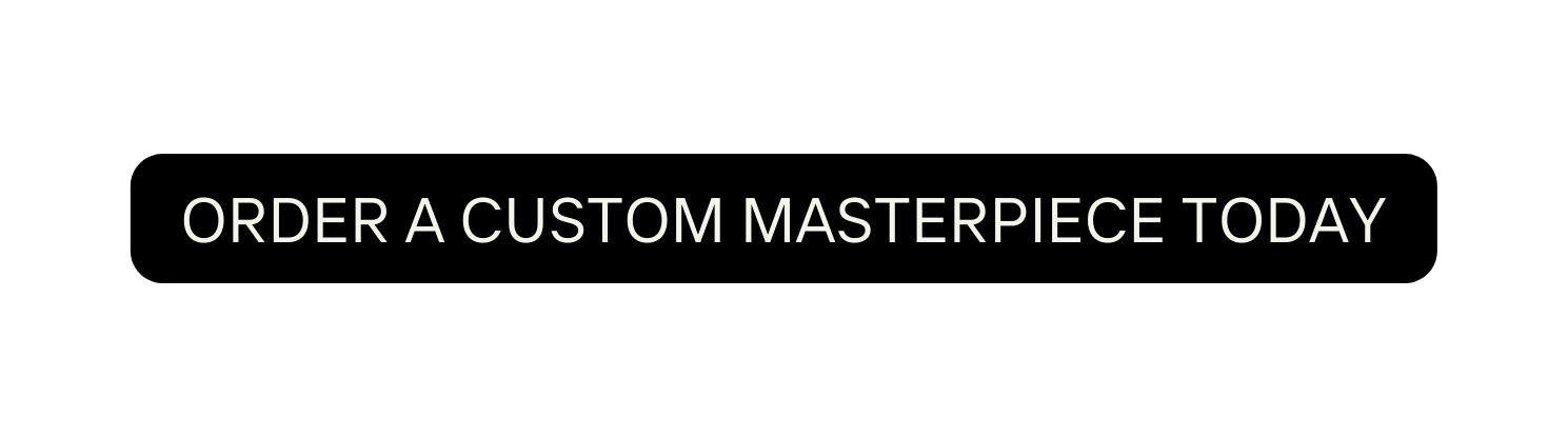 Order a custom Masterpiece Today